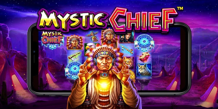 Tips Slot Mystic Chief Biar Sering Dapat Sensasi Maxwin